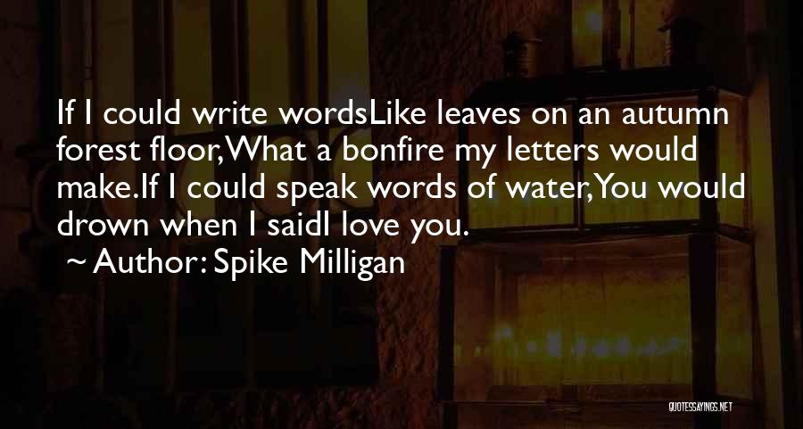 Spike Milligan Quotes: If I Could Write Wordslike Leaves On An Autumn Forest Floor,what A Bonfire My Letters Would Make.if I Could Speak