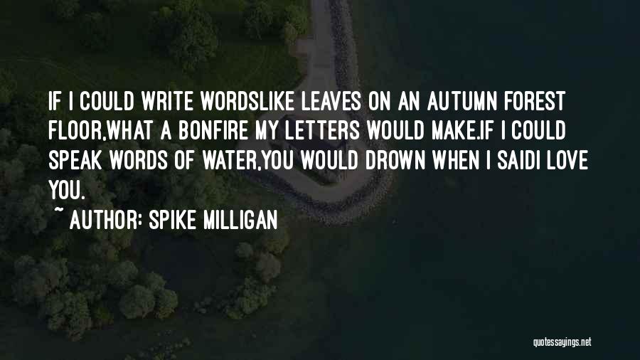 Spike Milligan Quotes: If I Could Write Wordslike Leaves On An Autumn Forest Floor,what A Bonfire My Letters Would Make.if I Could Speak