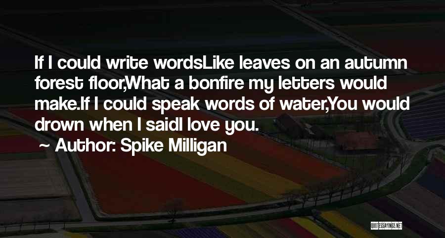 Spike Milligan Quotes: If I Could Write Wordslike Leaves On An Autumn Forest Floor,what A Bonfire My Letters Would Make.if I Could Speak