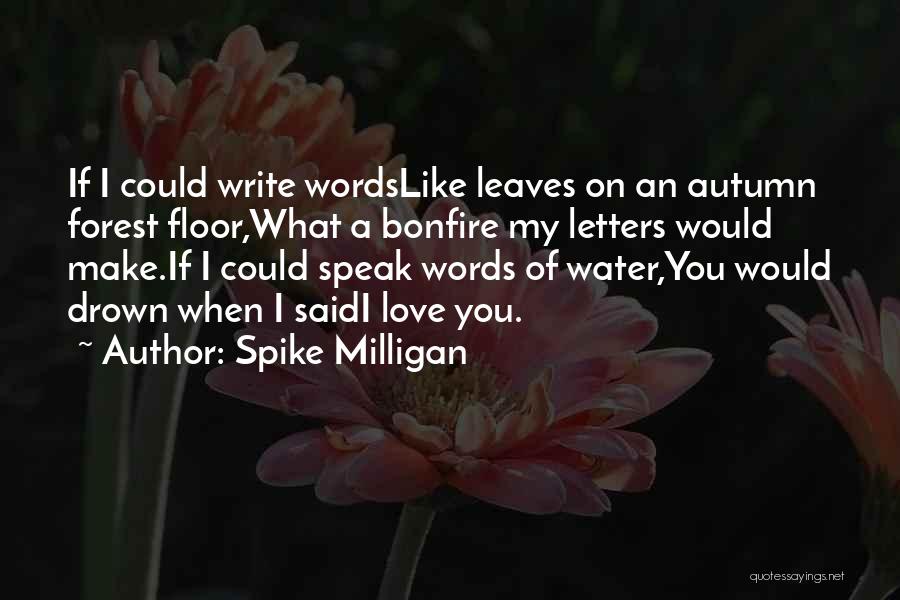 Spike Milligan Quotes: If I Could Write Wordslike Leaves On An Autumn Forest Floor,what A Bonfire My Letters Would Make.if I Could Speak
