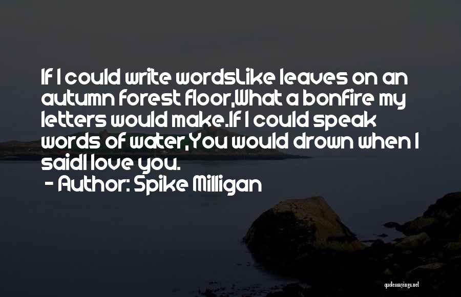 Spike Milligan Quotes: If I Could Write Wordslike Leaves On An Autumn Forest Floor,what A Bonfire My Letters Would Make.if I Could Speak