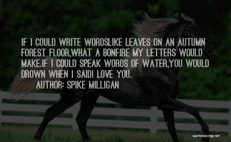 Spike Milligan Quotes: If I Could Write Wordslike Leaves On An Autumn Forest Floor,what A Bonfire My Letters Would Make.if I Could Speak