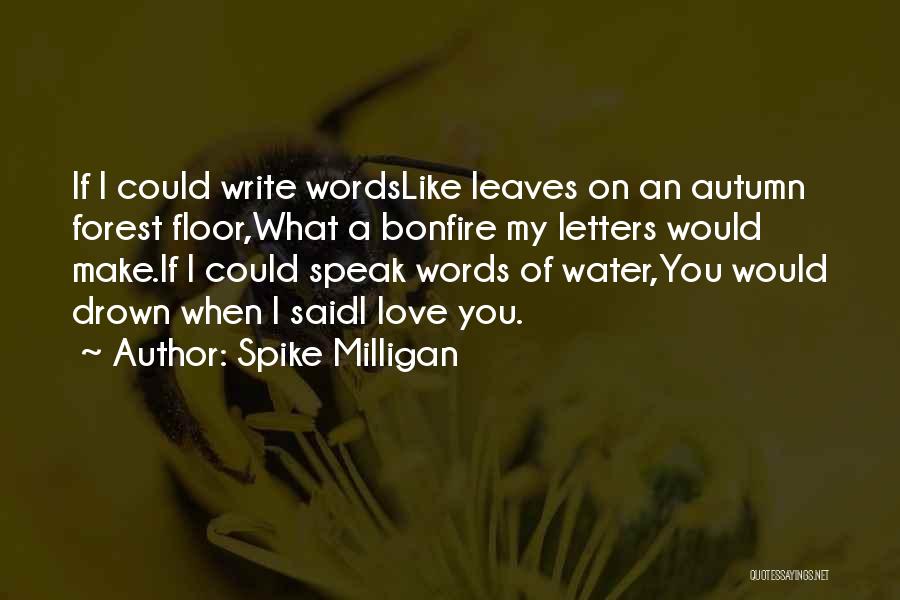 Spike Milligan Quotes: If I Could Write Wordslike Leaves On An Autumn Forest Floor,what A Bonfire My Letters Would Make.if I Could Speak