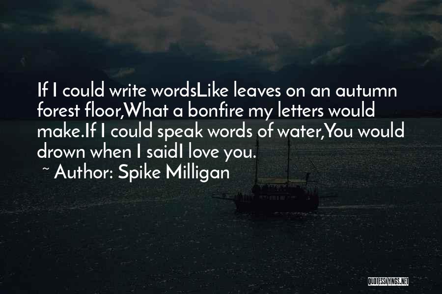 Spike Milligan Quotes: If I Could Write Wordslike Leaves On An Autumn Forest Floor,what A Bonfire My Letters Would Make.if I Could Speak