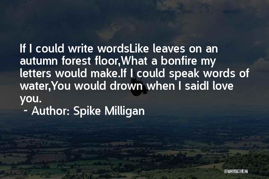 Spike Milligan Quotes: If I Could Write Wordslike Leaves On An Autumn Forest Floor,what A Bonfire My Letters Would Make.if I Could Speak