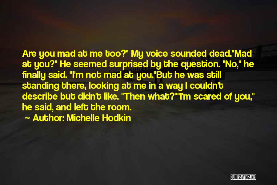 Michelle Hodkin Quotes: Are You Mad At Me Too? My Voice Sounded Dead.mad At You? He Seemed Surprised By The Question. No, He