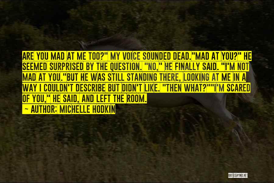 Michelle Hodkin Quotes: Are You Mad At Me Too? My Voice Sounded Dead.mad At You? He Seemed Surprised By The Question. No, He