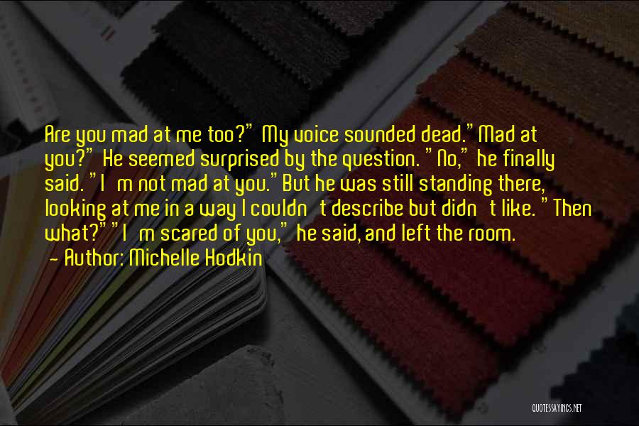 Michelle Hodkin Quotes: Are You Mad At Me Too? My Voice Sounded Dead.mad At You? He Seemed Surprised By The Question. No, He