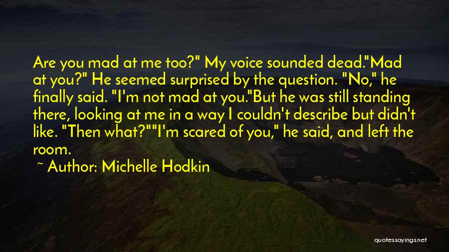 Michelle Hodkin Quotes: Are You Mad At Me Too? My Voice Sounded Dead.mad At You? He Seemed Surprised By The Question. No, He