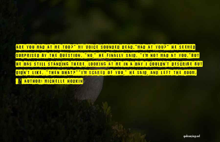 Michelle Hodkin Quotes: Are You Mad At Me Too? My Voice Sounded Dead.mad At You? He Seemed Surprised By The Question. No, He