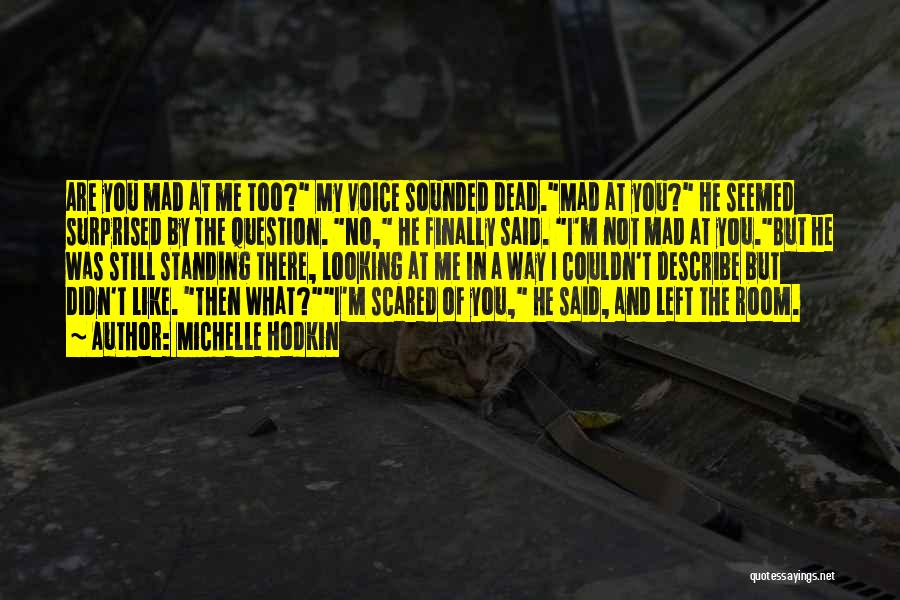 Michelle Hodkin Quotes: Are You Mad At Me Too? My Voice Sounded Dead.mad At You? He Seemed Surprised By The Question. No, He