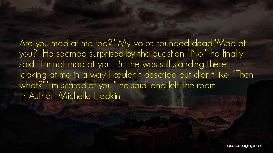 Michelle Hodkin Quotes: Are You Mad At Me Too? My Voice Sounded Dead.mad At You? He Seemed Surprised By The Question. No, He