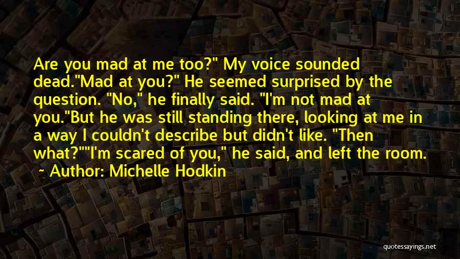 Michelle Hodkin Quotes: Are You Mad At Me Too? My Voice Sounded Dead.mad At You? He Seemed Surprised By The Question. No, He