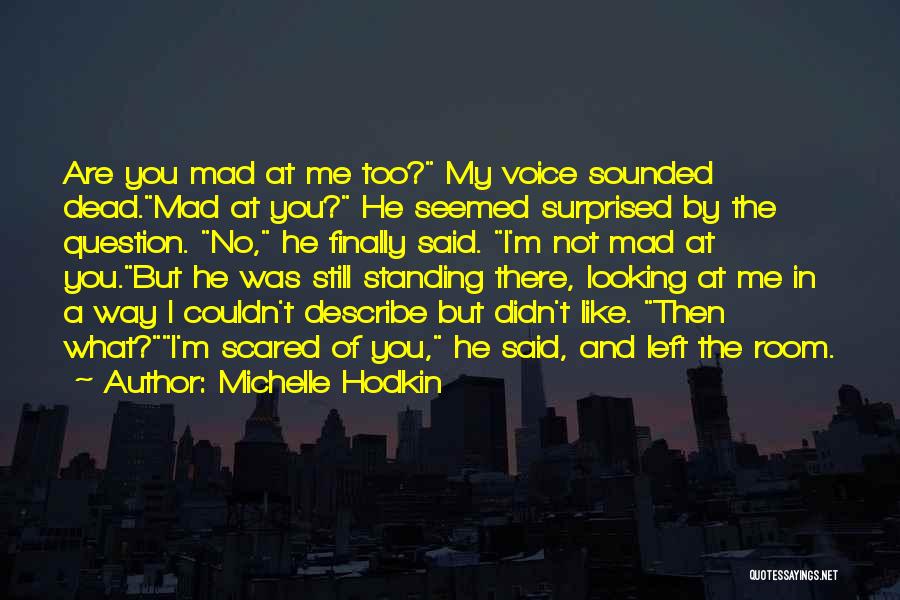 Michelle Hodkin Quotes: Are You Mad At Me Too? My Voice Sounded Dead.mad At You? He Seemed Surprised By The Question. No, He