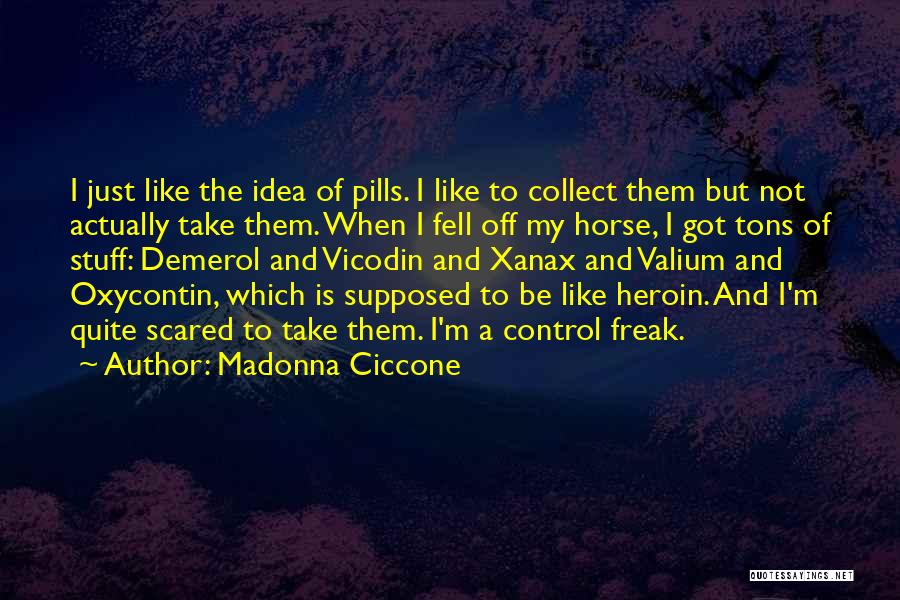 Madonna Ciccone Quotes: I Just Like The Idea Of Pills. I Like To Collect Them But Not Actually Take Them. When I Fell