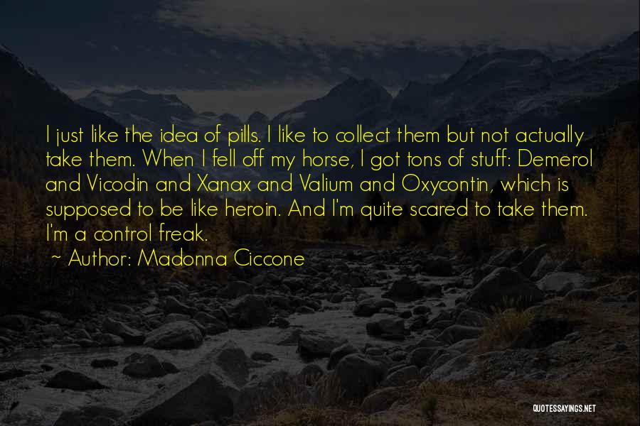 Madonna Ciccone Quotes: I Just Like The Idea Of Pills. I Like To Collect Them But Not Actually Take Them. When I Fell