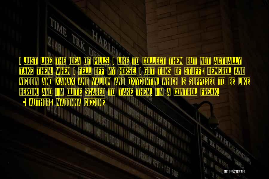 Madonna Ciccone Quotes: I Just Like The Idea Of Pills. I Like To Collect Them But Not Actually Take Them. When I Fell