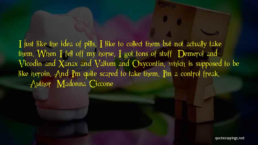 Madonna Ciccone Quotes: I Just Like The Idea Of Pills. I Like To Collect Them But Not Actually Take Them. When I Fell