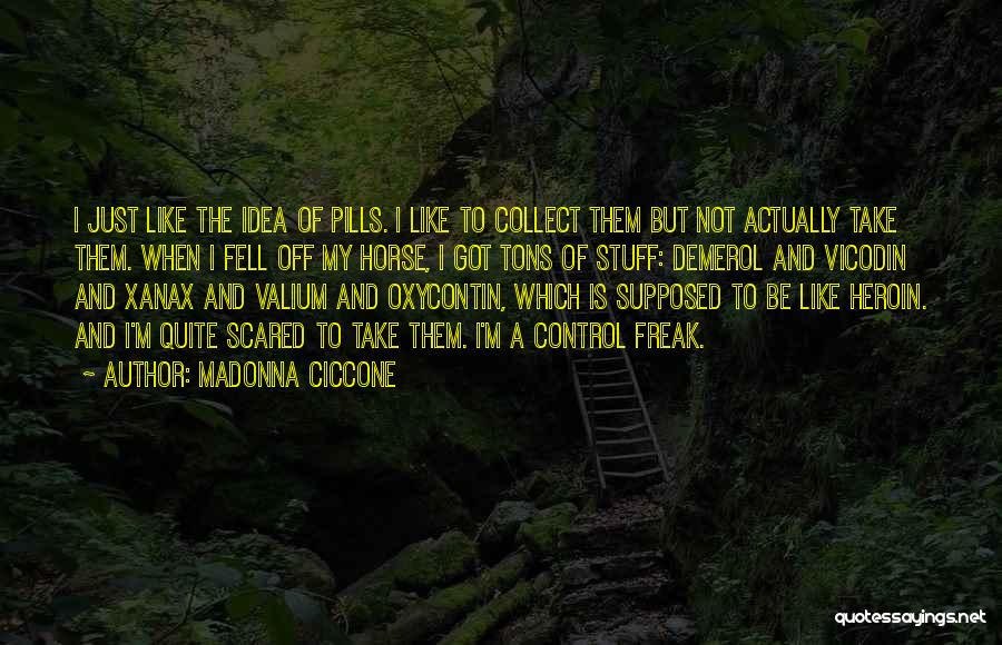 Madonna Ciccone Quotes: I Just Like The Idea Of Pills. I Like To Collect Them But Not Actually Take Them. When I Fell