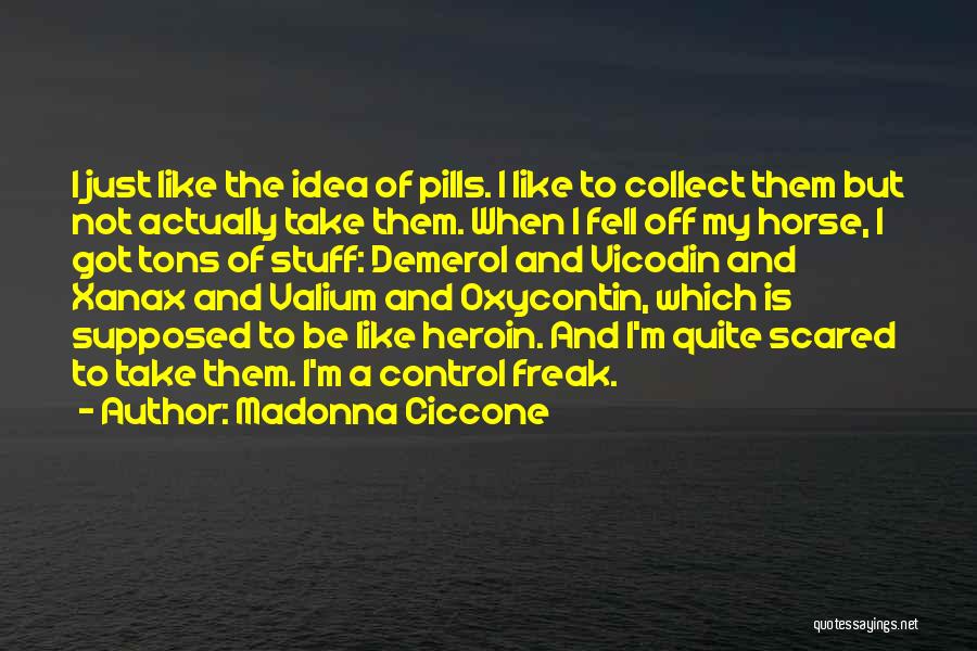 Madonna Ciccone Quotes: I Just Like The Idea Of Pills. I Like To Collect Them But Not Actually Take Them. When I Fell