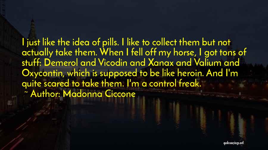 Madonna Ciccone Quotes: I Just Like The Idea Of Pills. I Like To Collect Them But Not Actually Take Them. When I Fell