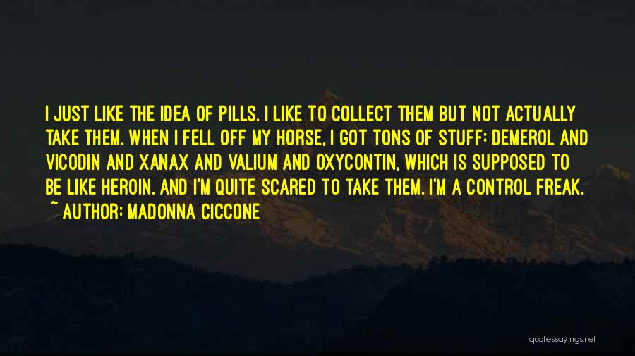 Madonna Ciccone Quotes: I Just Like The Idea Of Pills. I Like To Collect Them But Not Actually Take Them. When I Fell