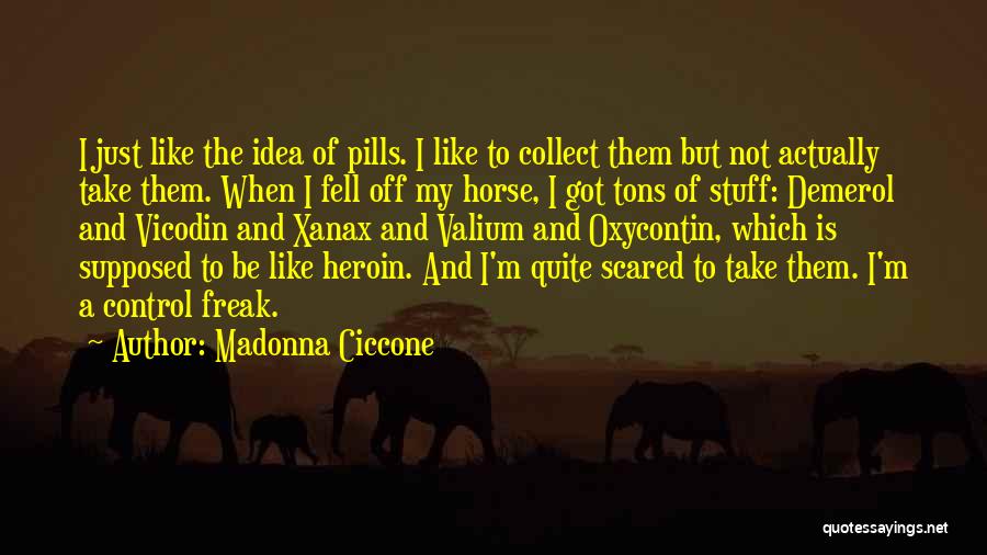 Madonna Ciccone Quotes: I Just Like The Idea Of Pills. I Like To Collect Them But Not Actually Take Them. When I Fell