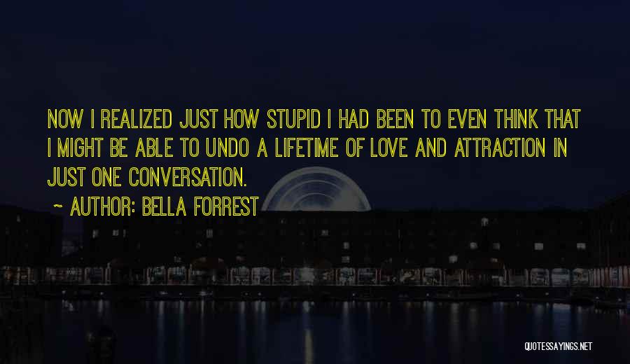 Bella Forrest Quotes: Now I Realized Just How Stupid I Had Been To Even Think That I Might Be Able To Undo A