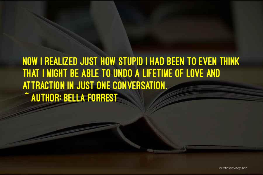 Bella Forrest Quotes: Now I Realized Just How Stupid I Had Been To Even Think That I Might Be Able To Undo A