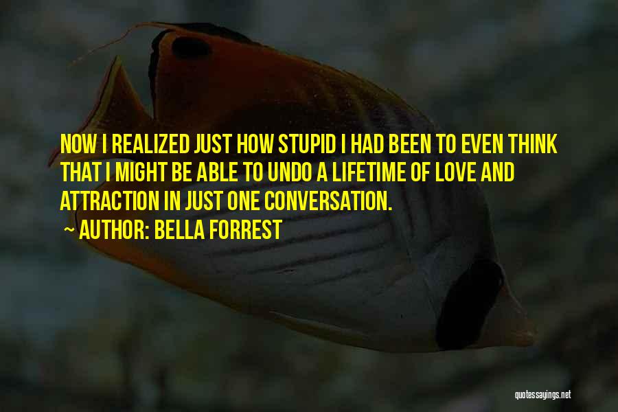 Bella Forrest Quotes: Now I Realized Just How Stupid I Had Been To Even Think That I Might Be Able To Undo A