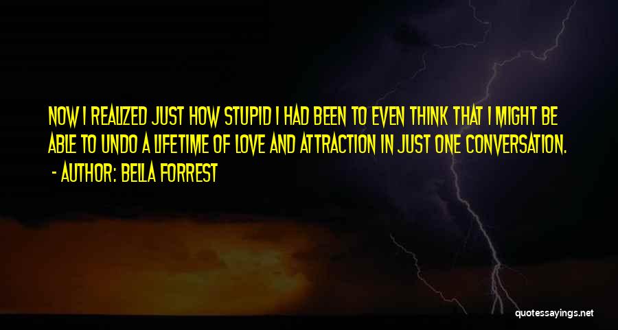 Bella Forrest Quotes: Now I Realized Just How Stupid I Had Been To Even Think That I Might Be Able To Undo A