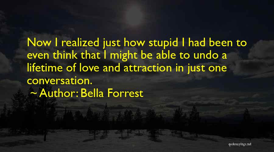 Bella Forrest Quotes: Now I Realized Just How Stupid I Had Been To Even Think That I Might Be Able To Undo A