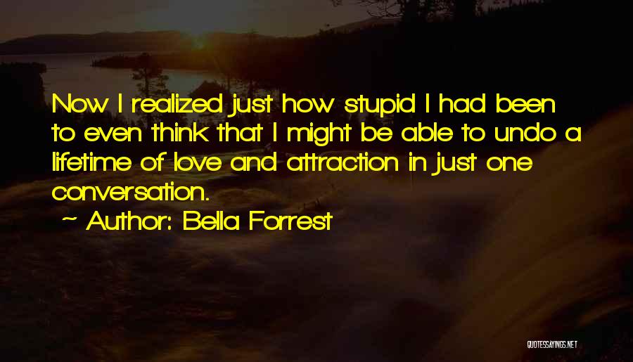 Bella Forrest Quotes: Now I Realized Just How Stupid I Had Been To Even Think That I Might Be Able To Undo A