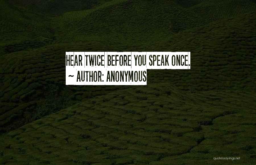 Anonymous Quotes: Hear Twice Before You Speak Once.