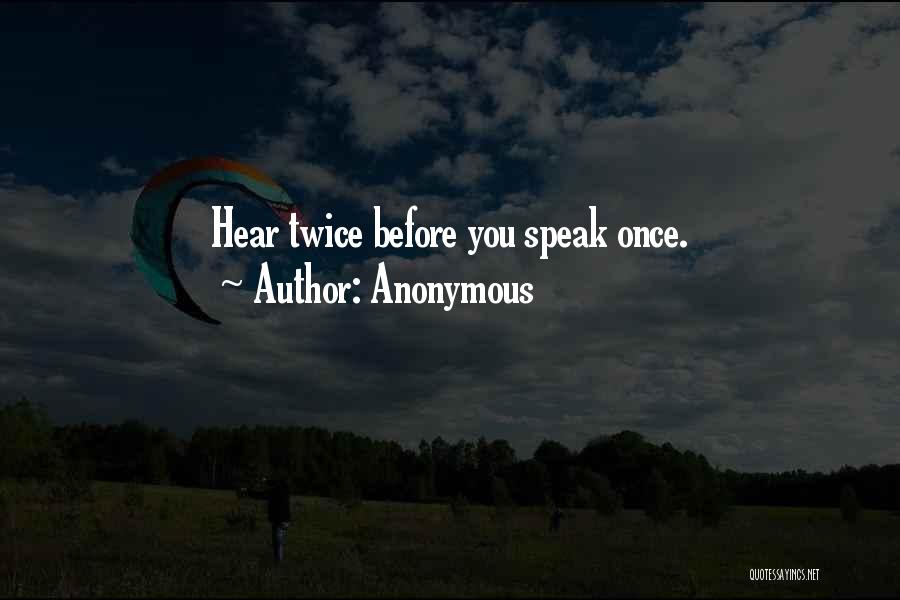 Anonymous Quotes: Hear Twice Before You Speak Once.