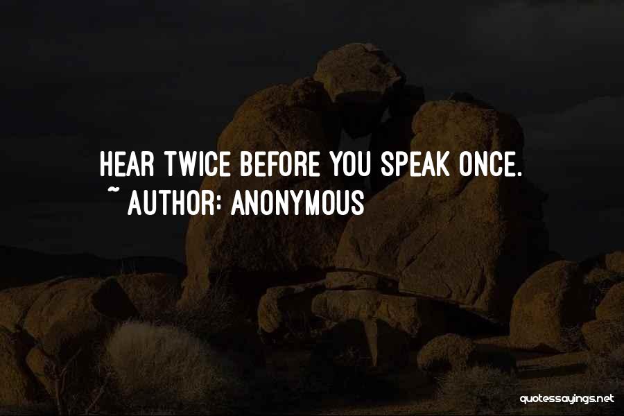 Anonymous Quotes: Hear Twice Before You Speak Once.