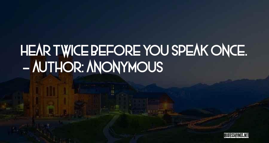 Anonymous Quotes: Hear Twice Before You Speak Once.