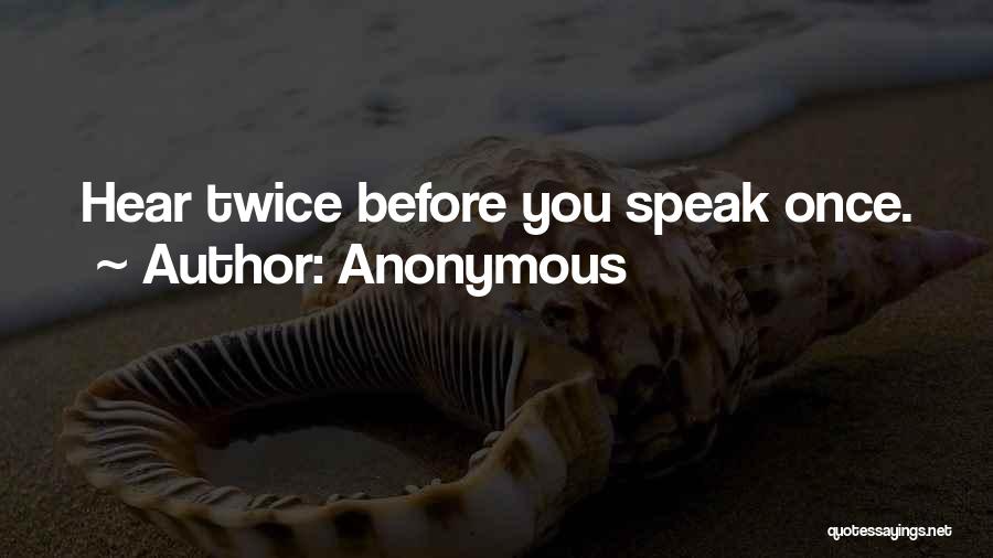 Anonymous Quotes: Hear Twice Before You Speak Once.