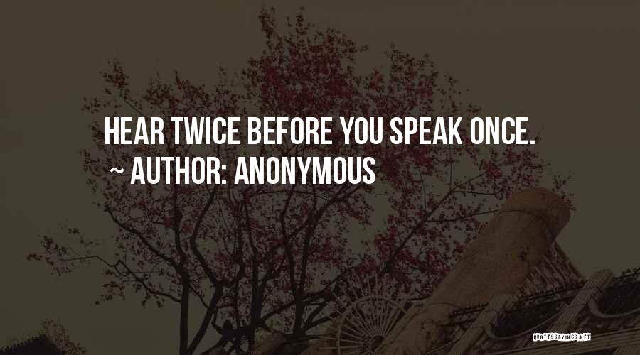 Anonymous Quotes: Hear Twice Before You Speak Once.