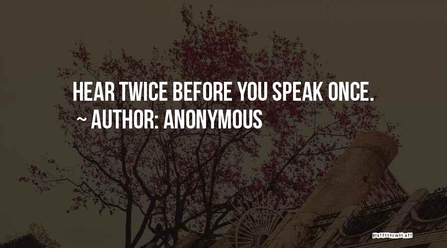 Anonymous Quotes: Hear Twice Before You Speak Once.