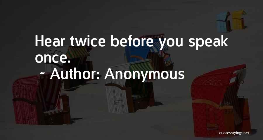 Anonymous Quotes: Hear Twice Before You Speak Once.