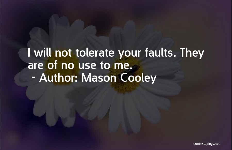 Mason Cooley Quotes: I Will Not Tolerate Your Faults. They Are Of No Use To Me.