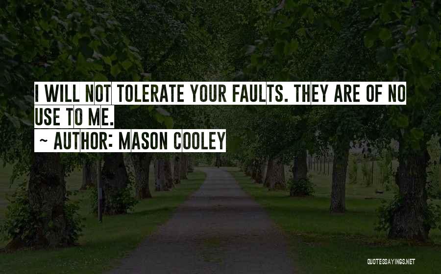 Mason Cooley Quotes: I Will Not Tolerate Your Faults. They Are Of No Use To Me.