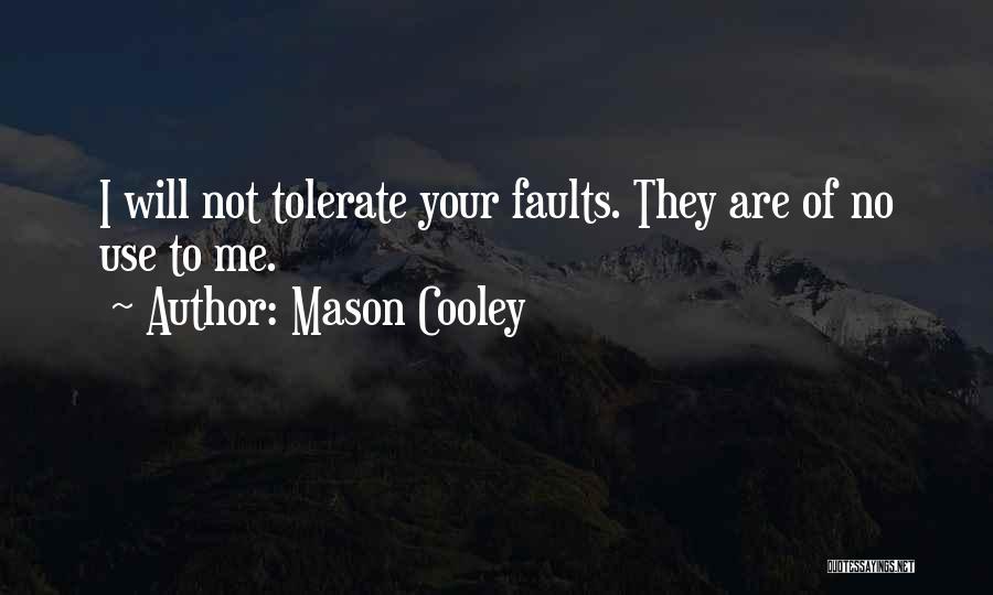 Mason Cooley Quotes: I Will Not Tolerate Your Faults. They Are Of No Use To Me.