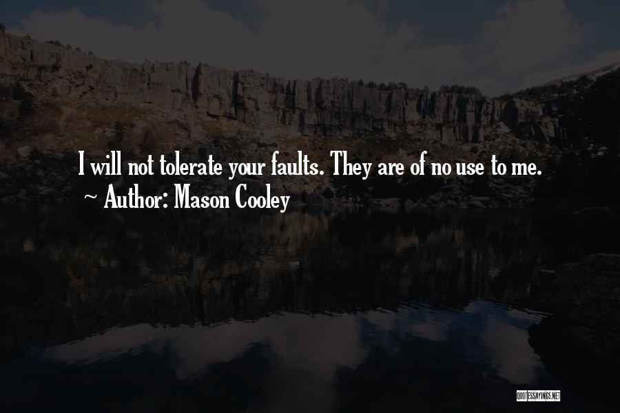 Mason Cooley Quotes: I Will Not Tolerate Your Faults. They Are Of No Use To Me.