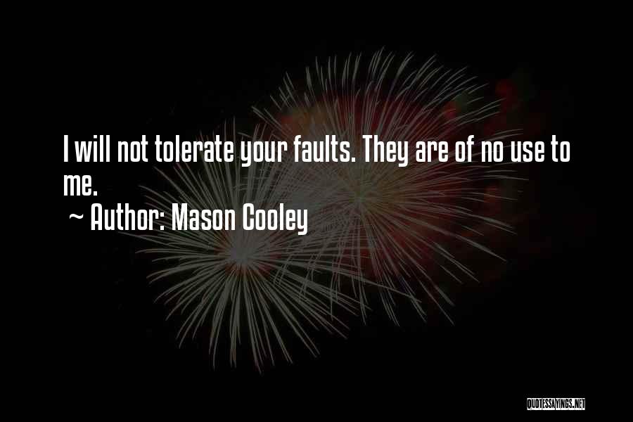 Mason Cooley Quotes: I Will Not Tolerate Your Faults. They Are Of No Use To Me.