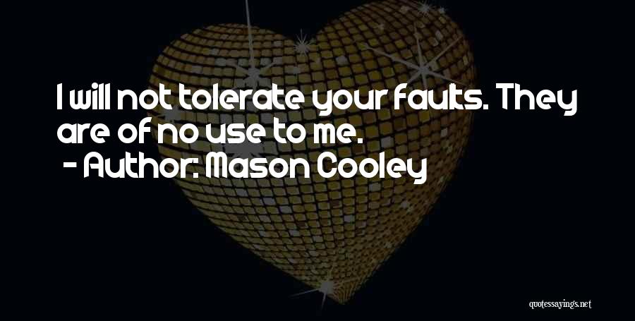 Mason Cooley Quotes: I Will Not Tolerate Your Faults. They Are Of No Use To Me.