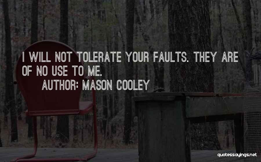 Mason Cooley Quotes: I Will Not Tolerate Your Faults. They Are Of No Use To Me.