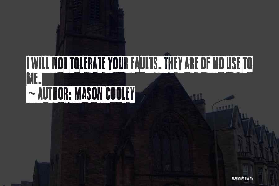 Mason Cooley Quotes: I Will Not Tolerate Your Faults. They Are Of No Use To Me.