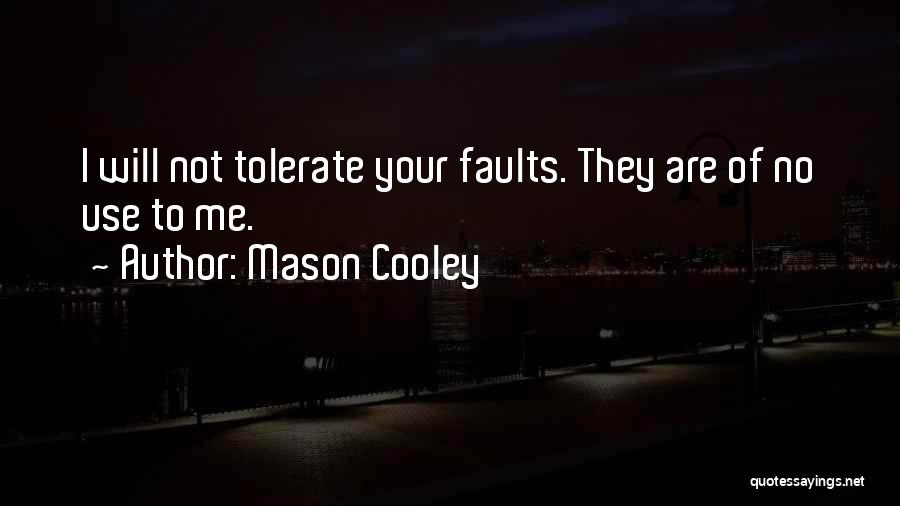 Mason Cooley Quotes: I Will Not Tolerate Your Faults. They Are Of No Use To Me.